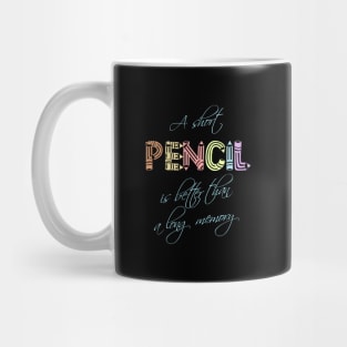 A short pencil is better than a long memory Mug